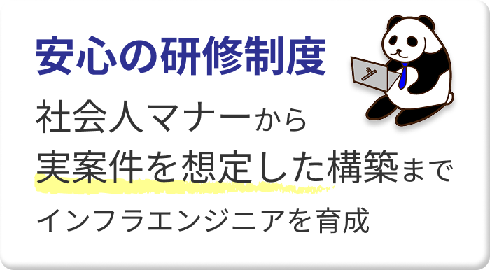 安心の研修制度　社会人マナーから実案件を想定した構築までインフラエンジニアを育成